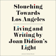 Slouching Towards Los Angeles: Living and Writing by Joan Didion's Light