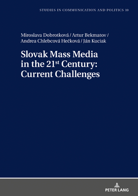 Slovak Mass Media in the 21st Century: Current Challenges - Dobek-Ostrowska, Boguslawa, and Dobrotkov, Miroslava, and Bekmatov, Artur