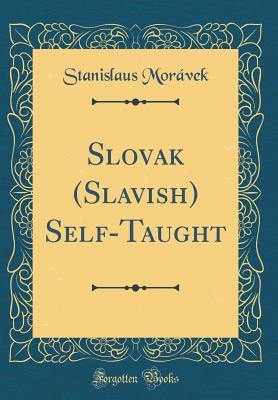 Slovak (Slavish) Self-Taught (Classic Reprint) - Moravek, Stanislaus