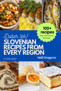 Slovenian Recipes from Every Region: 100+ meals, easy instructions, photos in full color