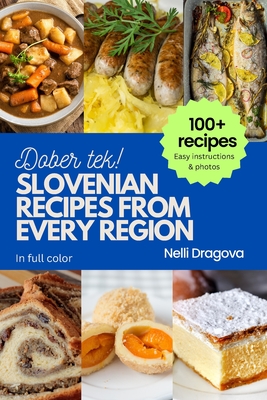 Slovenian Recipes from Every Region: 100+ meals, easy instructions, photos in full color - Dragova, Nelli