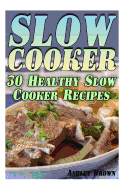 Slow Cooker: 30 Healthy Slow Cooker Recipes: (Slow Cooker Recipes, Slow Cooker Cookbook)