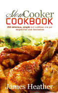 Slow Cooker Cookbook: 200 Delicious, Simple and Nutritious One Pot Recipes That Cook Themselves