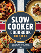 Slow Cooker Cookbook for the UK: Easy, Tasty and Budget-Friendly Recipes for Healthy Eating Every Day