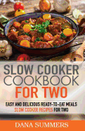 Slow Cooker Cookbook for Two: Easy and Delicious Slow Cooker Recipes for Ready-To-Eat One Pot Meals