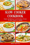 Slow Cooker Cookbook: Simple and Delicious Crock-Pot Dinner Recipes for Busy People on a Budget: Healthy Dump Dinners and One-Pot Meals