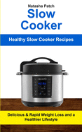 Slow Cooker: Delicious & Rapid Weight Loss and a Healthier Lifestyle (Healthy Slow Cooker Recipes)