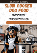 Slow Cooker Dog Food Cookbook for Rottweiler: The Complete Guide to Canine Vet-Approved Healthy Homemade Quick and Easy Croc pot Recipes for a Tail Wagging and Healthier Furry Friend.