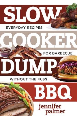 Slow Cooker Dump BBQ: Everyday Recipes for Barbecue Without the Fuss - Palmer, Jennifer