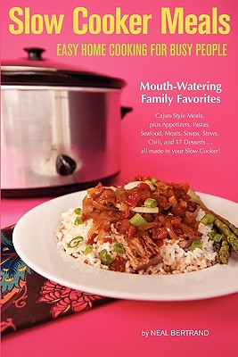 Slow Cooker Meals: Easy Home Cooking for Busy People - Bertrand, Neal