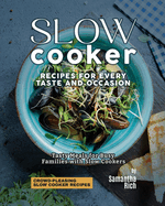 Slow Cooker Recipes for Every Taste and Occasion: Tasty Meals for Busy Families with Slow Cookers