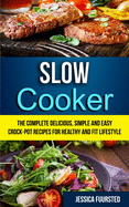 Slow Cooker: The Complete Delicious, Simple and Easy Crock-Pot Recipes for Healthy and Fit Lifestyle
