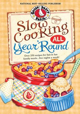 Slow Cooking All Year 'Round: More Than 225 of Our Favorite Recipes for the Slow Cooker, Plus Time-Saving Tricks & Tips for Everyone's Favorite Kitchen Helper! - Gooseberry Patch