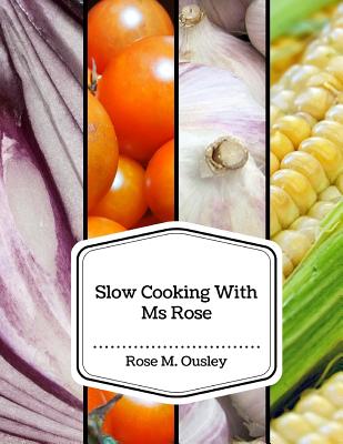 Slow Cooking With Ms Rose - Ousley, Rose M