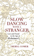 Slow Dancing with a Stranger: Lost and Found in the Age of Alzheimers