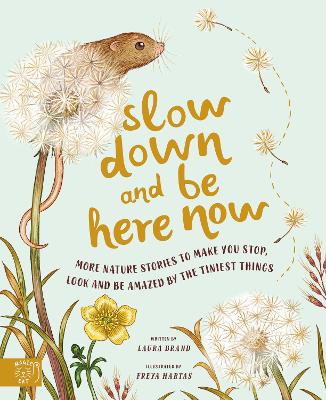 Slow Down and Be Here Now: More Nature Stories to Make You Stop, Look and Be Amazed by the Tiniest Things - Brand, Laura