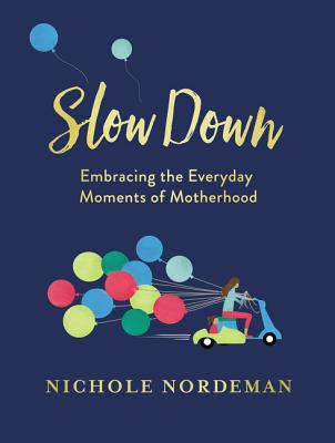 Slow Down - Nordeman, Nichole, and Niequist, Shauna (Introduction by), and Hatmaker, Jen (Contributions by)