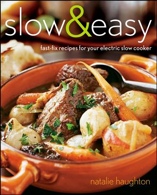 Slow & Easy: Fast-Fix Recipes for Your Electric Slow Cooker - Haughton, Natalie