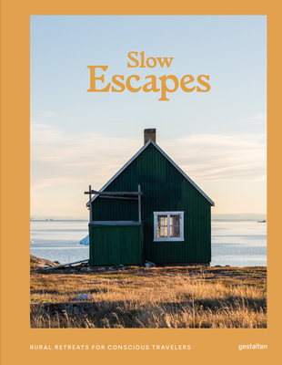 Slow Escapes: Rural Retreats for Conscious Travelers - gestalten (Editor), and Le Fort, Clara (Editor)