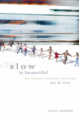 Slow Is Beautiful: New Visions of Community, Leisure, and Joie de Vivre - Andrews, Cecile