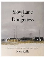 Slow Lane to Dungeness: Coast Encounters: A Journey through Art and Thought Along the Kent Coast