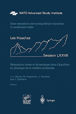 Slow Relaxations and Nonequilibrium Dynamics in Condensed Matter: Les Houches Session LXXVII, 1-26 July, 2002 - Barrat, Jean-Louis (Editor), and Feigelman, Michail Victorovich (Editor), and Kurchan, Jorge (Editor)