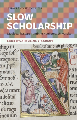 Slow Scholarship: Medieval Research and the Neoliberal University - Karkov, Catherine E (Contributions by), and Prescott, Andrew (Contributions by), and Jones, Chris (Contributions by)