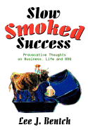 Slow Smoked Success: Provocative Thoughts on Business, Life and BBQ