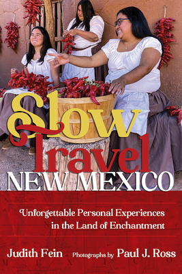 Slow Travel New Mexico: Unforgettable Personal Experiences in the Land of Enchantment - Fein, Judith, and Ross, Paul J (Photographer)
