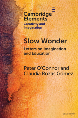 Slow Wonder: Letters on Imagination and Education - O'Connor, Peter, and Gmez, Claudia Rozas