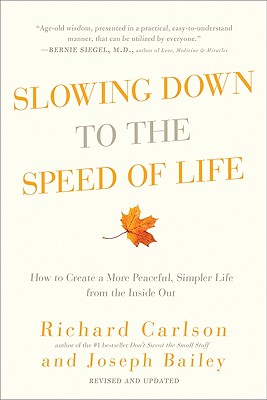 Slowing Down to the Speed of Life: How to Create a More Peaceful, Simpler Life from the Inside Out - Carlson, Richard, PH D, and Bailey, Joseph
