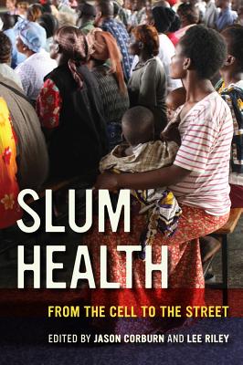 Slum Health: From the Cell to the Street - Corburn, Jason (Editor), and Riley, Lee (Editor)