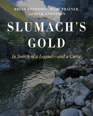 Slumach's Gold: In Search of a Legend--And a Curse - Antonson, Brian, and Trainer, Mary, and Antonson, Rick