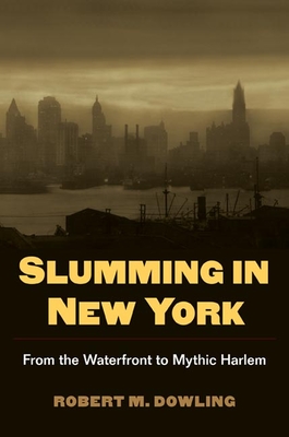 Slumming in New York: From the Waterfront to Mythic Harlem - Dowling, Robert