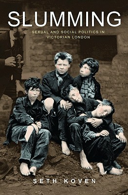 Slumming: Sexual and Social Politics in Victorian London - Koven, Seth