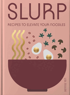 Slurp: Recipes to Elevate Your Noodles