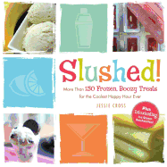Slushed!: More Than 150 Frozen, Boozy Treats for the Coolest Happy Hour Ever