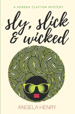 Sly, Slick & Wicked: A Kendra Clayton Mystery - Henry, Angela