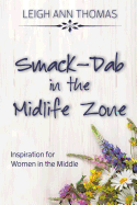 Smack-Dab in the Midlife Zone: Inspiration for Women in the Middle