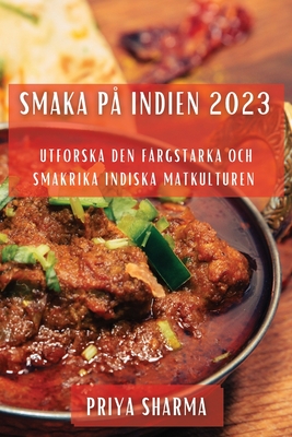 Smaka p? Indien 2023: Utforska den F?rgstarka och Smakrika Indiska Matkulturen - Sharma, Priya