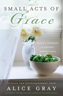 Small Acts of Grace: You Can Make a Difference in Everday, Ordinary Ways - Gray, Alice