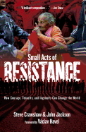 Small Acts of Resistance: How Courage, Tenacity, and a Bit of Ingenuity Can Change the World - Crawshaw, Steve, and Jackson, John