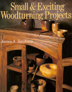 Small and Exciting Woodturning Projects - Jacobson, James A