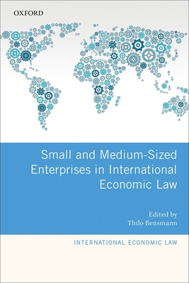 Small and Medium-Sized Enterprises in International Economic Law - Rensmann, Thilo (Editor)