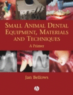 Small Animal Dental Equipment, Materials and Techniques: A Primer - Bellows, Jan