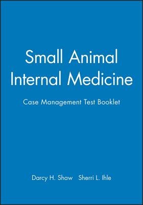Small Animal Internal Medicine: Case Management Test Booklet - Shaw, Darcy H., and Ihle, Sherri L.