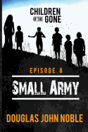 Small Army - Children of the Gone: Post Apocalyptic Young Adult Series - Episode 8 of 12