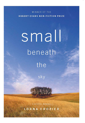 Small Beneath the Sky: A Prairie Memoir - Crozier, Lorna