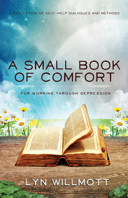 Small Book of Comfort: A Collection of Self-Help Dialogues and Methods for Working Through Depression - Willmott, Lyn