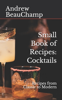 Small Book of Recipes: Cocktails: Recipes from Classic to Modern - Churchill, Ben (Editor), and Beauchamp, Andrew